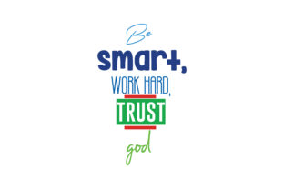 Be Smart Work Hard, Trust God Quote Graphics and Crafts