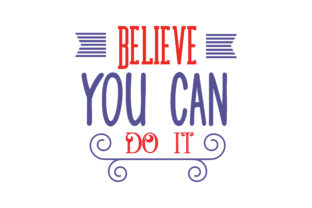 Believe You Can Do It Graphics for Crafts