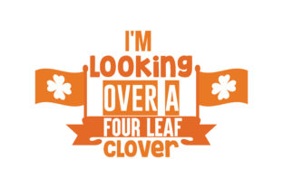 I’m Looking over a Four Leaf Clover Quote Graphics and Crafts