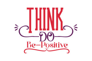 Think – Do – Be – Positive