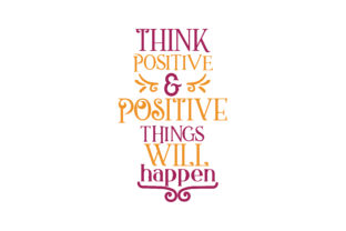 Think Positive Positive Things Will Happen: Graphics and Crafts