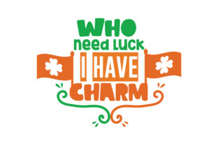 Who Need Luck I Have Charm Graphics and Crafts