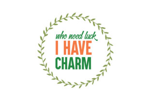 Who Need Luck I Have Charm Quote Graphics and Crafts