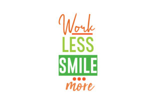 Work Less Smile More Graphics & Crafts
