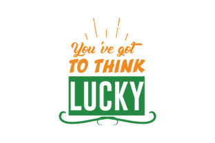 You ve Got to Think Lucky Graphics and Crafts